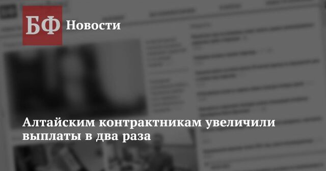 Алтайским контрактникам увеличили выплаты в два раза - Новости Банкфакс, 29.10.2024