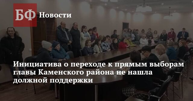Инициатива о переходе к прямым выборам главы Каменского района не нашла должной поддержки - Новости Банкфакс, 18.03.2025