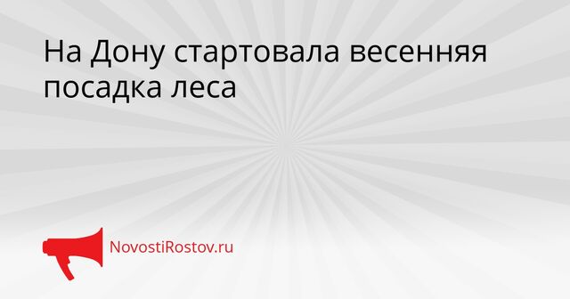 На Дону стартовала весенняя посадка леса - NovostiRostov, 19.03.2026