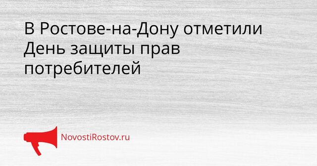 В Ростове-на-Дону отметили День защиты прав потребителей - NovostiRostov, 23.03.2026