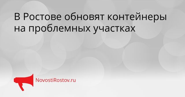 В Ростове обновят контейнеры на проблемных участках - NovostiRostov, 15.04.2026