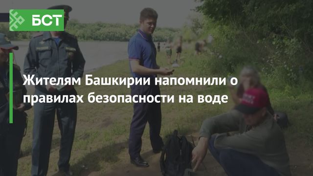Жителям Башкирии напомнили о правилах безопасности на воде Жителям Башкирии напомнили о правилах безопасности на воде - Новости Республики Башкортостан и Уфы ( БСТ ), 11.07.2026