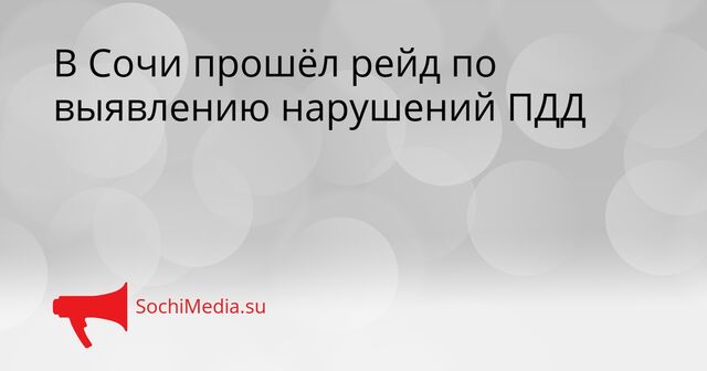 В Сочи прошёл рейд по выявлению нарушений ПДД - SochiMedia, 11.04.2026