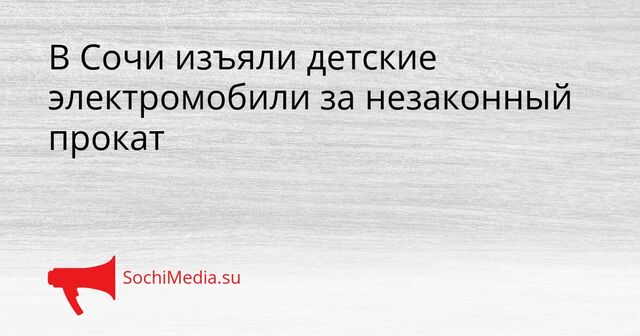 В Сочи изъяли детские электромобили за незаконный прокат - SochiMedia, 14.04.2026