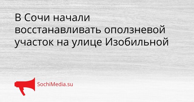 В Сочи начали восстанавливать оползневой участок на улице Изобильной - SochiMedia, 22.04.2026