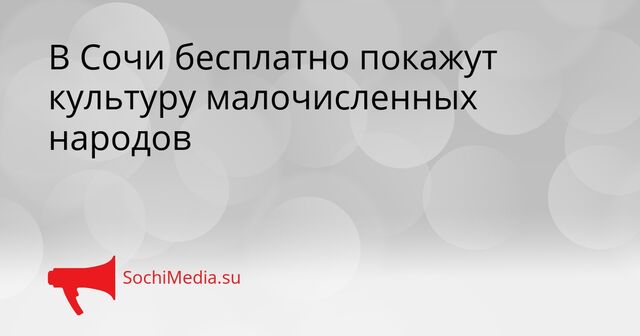 В Сочи бесплатно покажут культуру малочисленных народов - SochiMedia, 23.04.2026