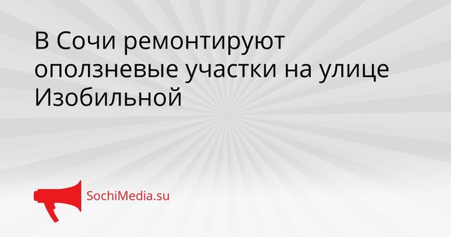 В Сочи ремонтируют оползневые участки на улице Изобильной - SochiMedia, 24.04.2026