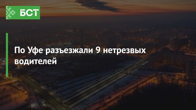 В ГАИ Уфы рассказали о задержании нетрезвых водителей в рамках массовых рейдов -  Новости Республики Башкортостан и Уфы ( БСТ ), 22.02.2026