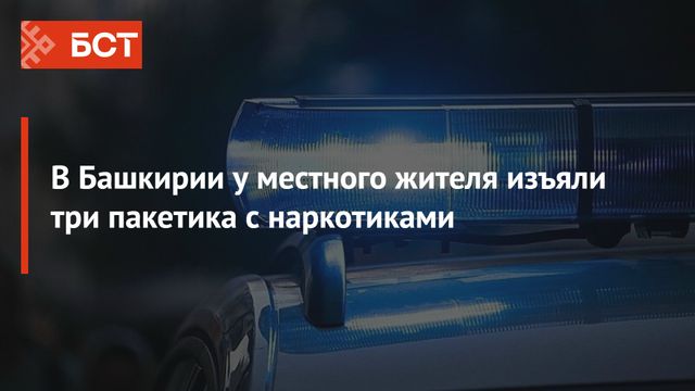 Запрещенные вещества находились в трех отдельных пакетиках -  Новости Республики Башкортостан и Уфы ( БСТ ), 12.10.2026